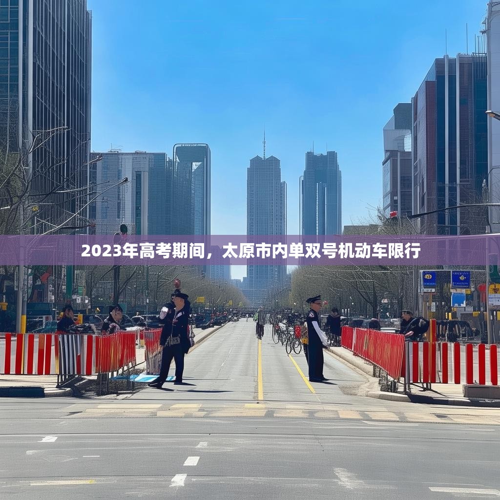 2023年高考期间,太原市内单双号机动车限行