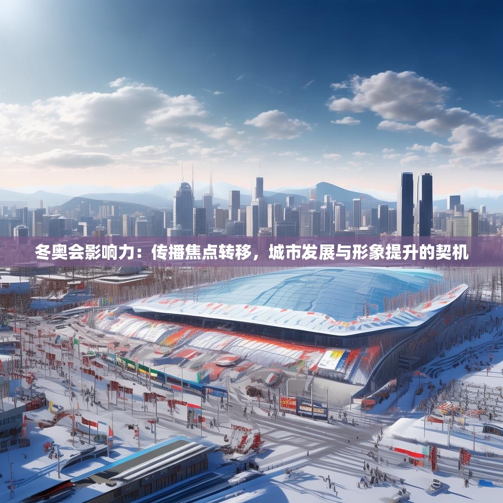冬奥会影响力：传播焦点转移，城市发展与形象提升的契机