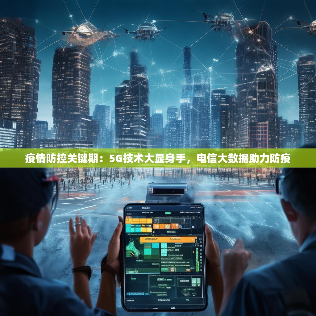 疫情防控关键期：5G技术大显身手，电信大数据助力防疫
