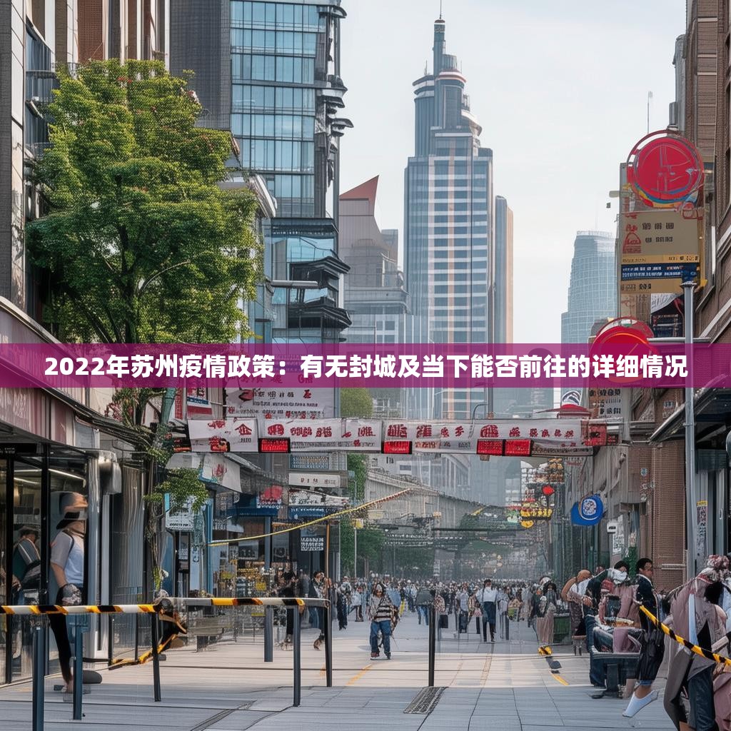 2022年苏州疫情政策：有无封城及当下能否前往的详细情况
