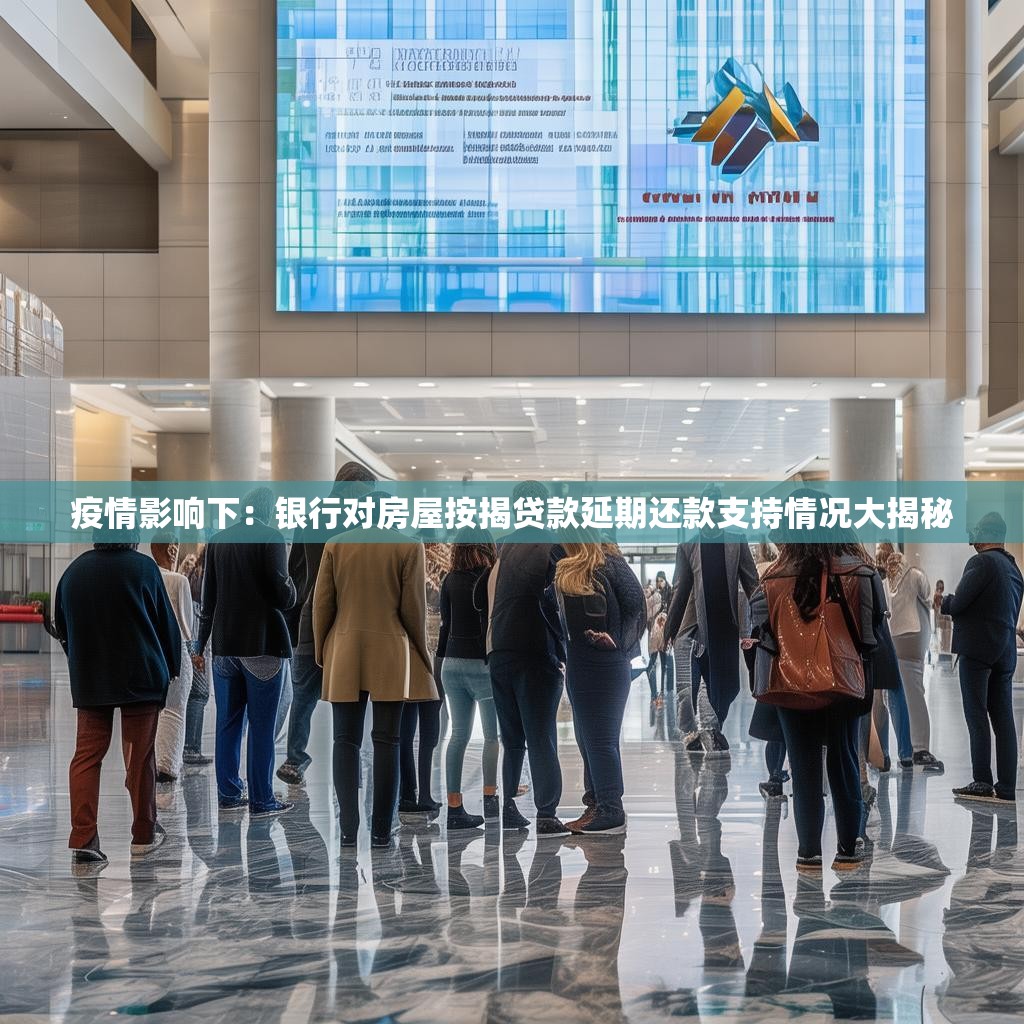 疫情影响下：银行对房屋按揭贷款延期还款支持情况大揭秘