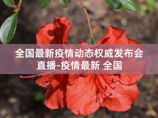 国家卫健委：全国疫情形势总体平稳、稳中向好，仍有双重风险